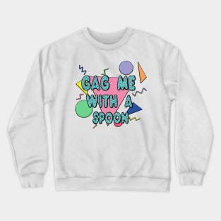 Gag me with a spoon (80s) Crewneck Sweatshirt